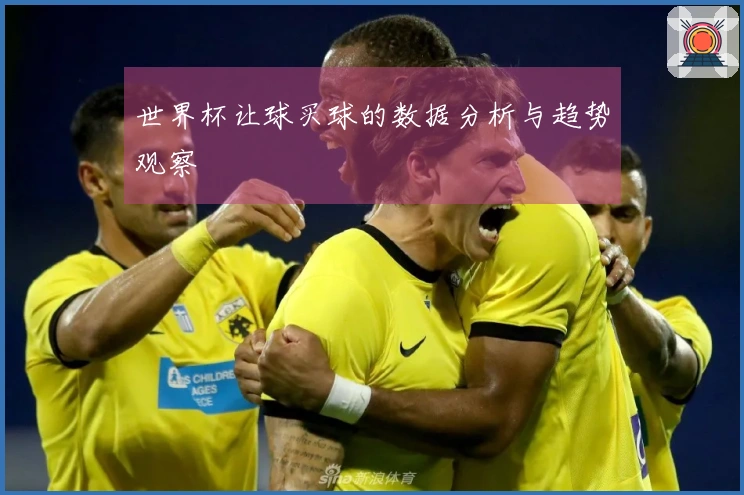 世界杯让球买球的数据分析与趋势观察