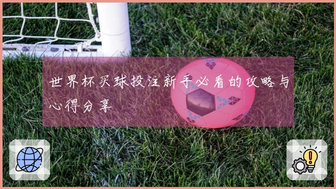 世界杯买球投注新手必看的攻略与心得分享